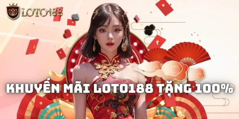Thưởng 100% đăng ký mới khi tham gia vào Loto188